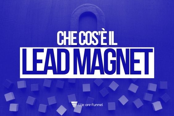 Lead Magnet: cos'è e perché è utile