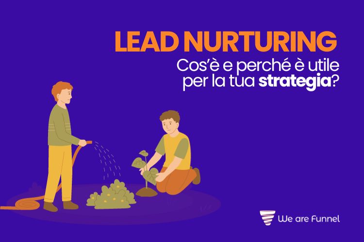 Lead Nurturing: Cos’è E A Cosa Serve