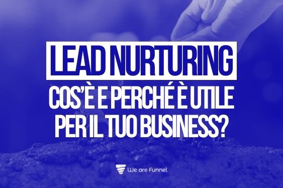 Lead Nurturing: Cos’è E A Cosa Serve